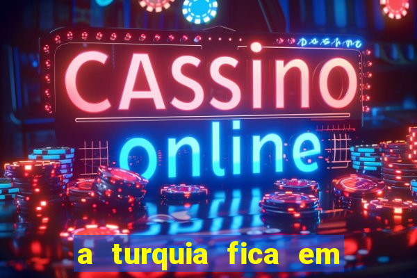 a turquia fica em qual continente